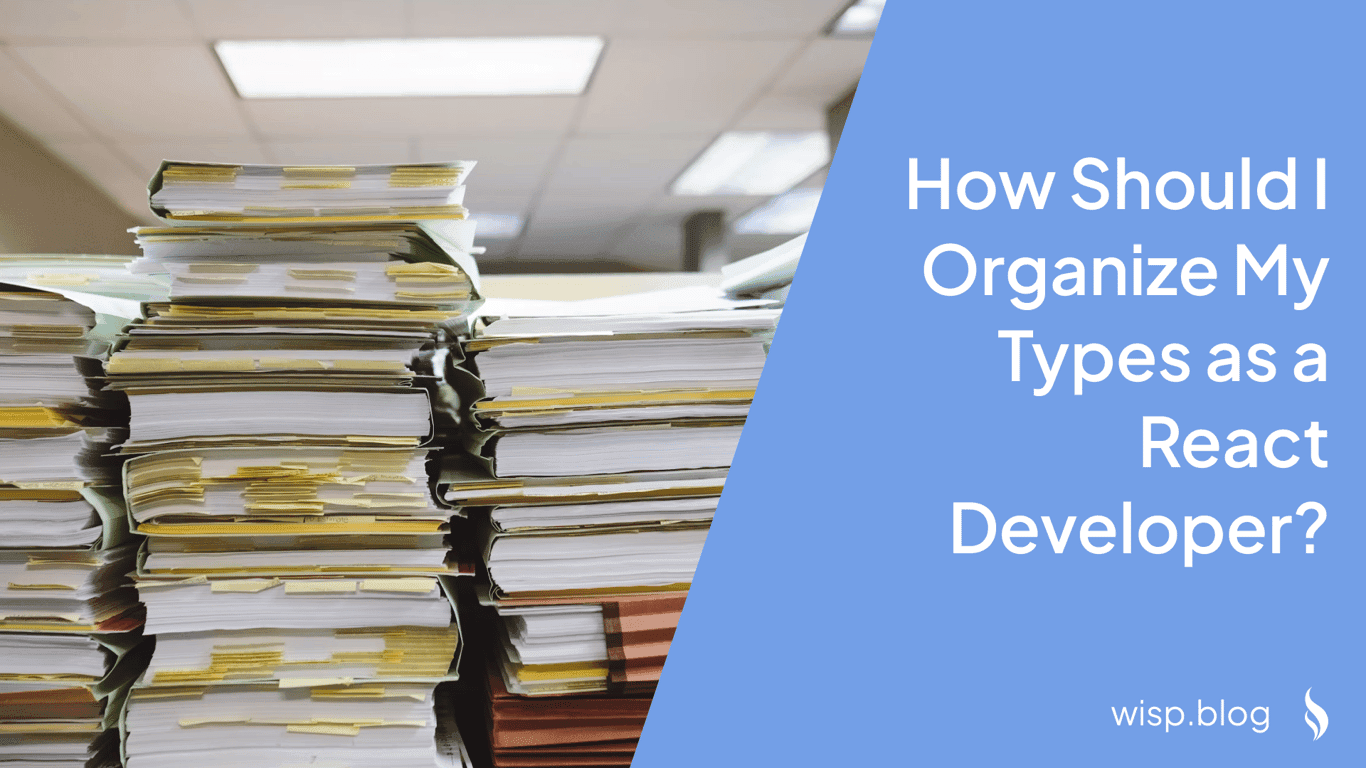 How Should I Organize My Types as a React Developer?