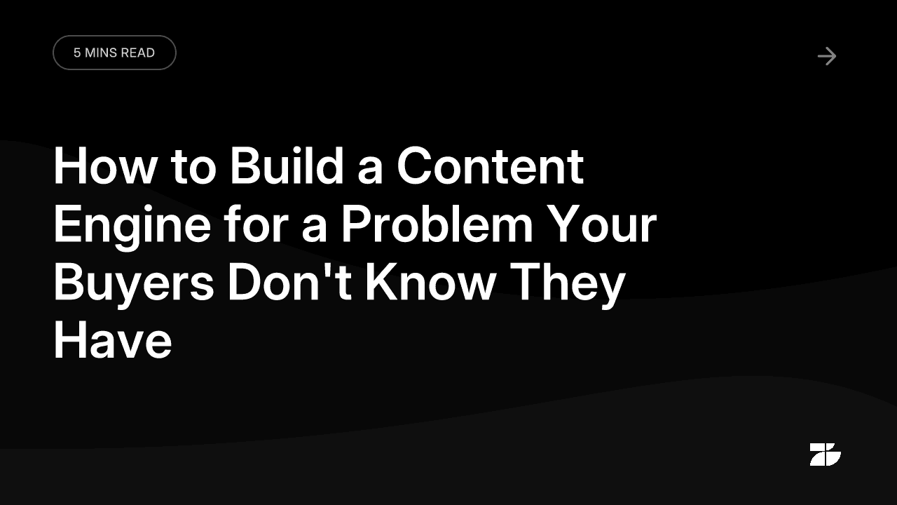 How to Build a Content Engine for a Problem Your Buyers Don't Know They Have