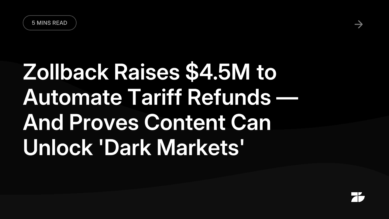 Zollback Raises $4.5M to Automate Tariff Refunds — And Proves Content Can Unlock 'Dark Markets'